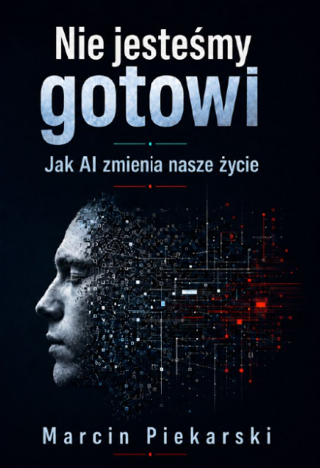 Okładka książki Nie jesteśmy gotowi. Jak AI zmienia nasze życie — Marcin Piekarski